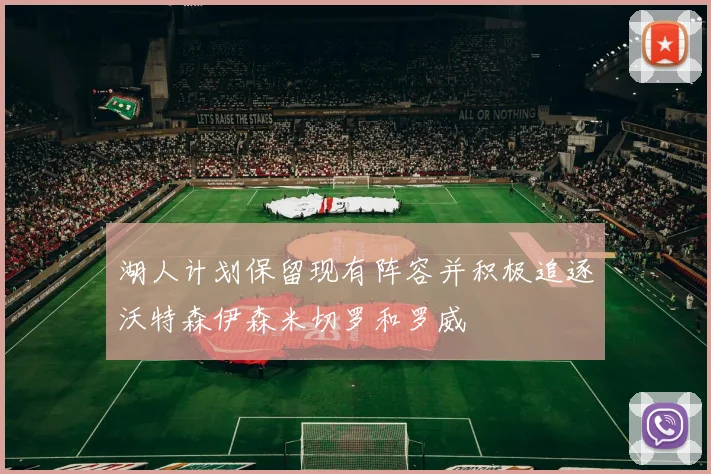 湖人计划保留现有阵容并积极追逐沃特森伊森米切罗和罗威